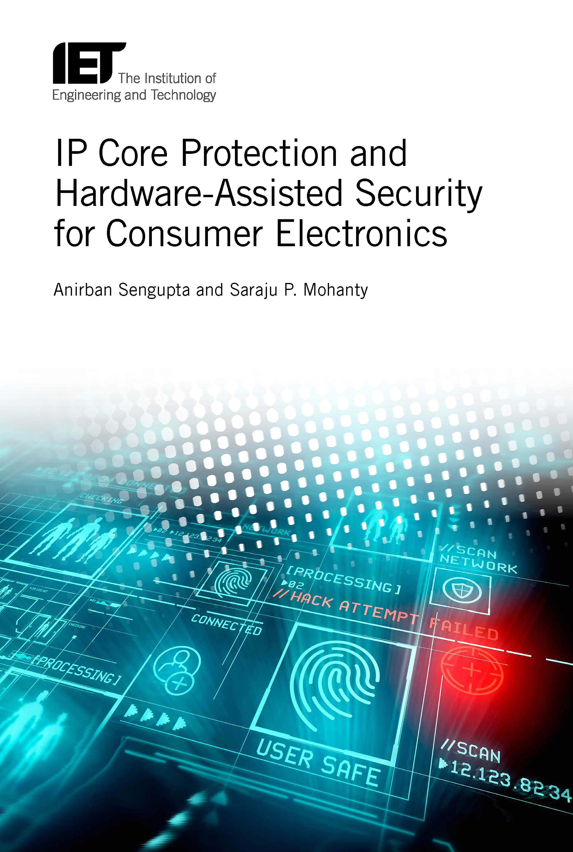 IP Core Protection andHardware-Assisted Security for Consumer Electronics, The Institute of Engineering and Technology (IET), 2019